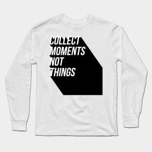 collect moments not things Long Sleeve T-Shirt